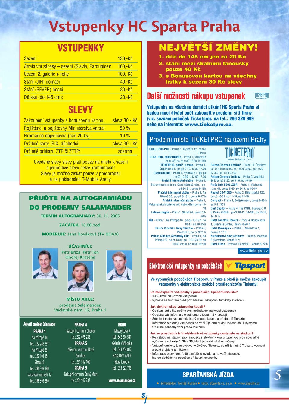 Èovny Ministerstva vnitra: 50 % Hromadná objednávka (nad 20 ks) 10 % DrÏitelé karty ISIC, dûchodci: DrÏitelé prûkazu ZTP ãi ZTTP: sleva 30,- Kã zdarma Uvedené slevy slevy platí pouze na místa k