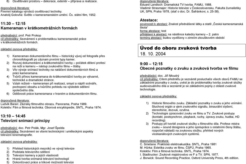 11:30 12:15 povinnosti k atestaci: Znalost přednášené látky a statě Česká kameramanská Kameraman v krátkometrážních formách škola přednášející: prof.