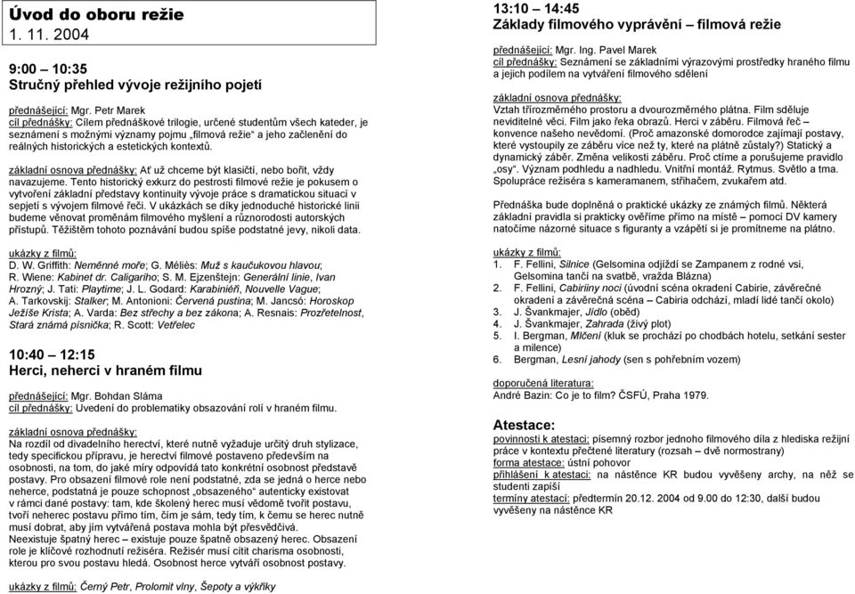 kontextů. Ať už chceme být klasičtí, nebo bořit, vždy navazujeme.