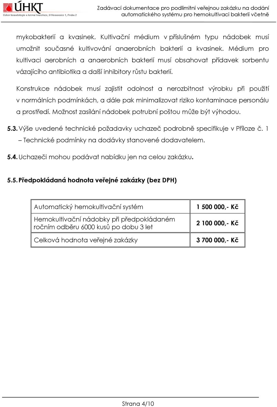 Konstrukce nádobek musí zajistit odolnost a nerozbitnost výrobku při použití v normálních podmínkách, a dále pak minimalizovat riziko kontaminace personálu a prostředí.