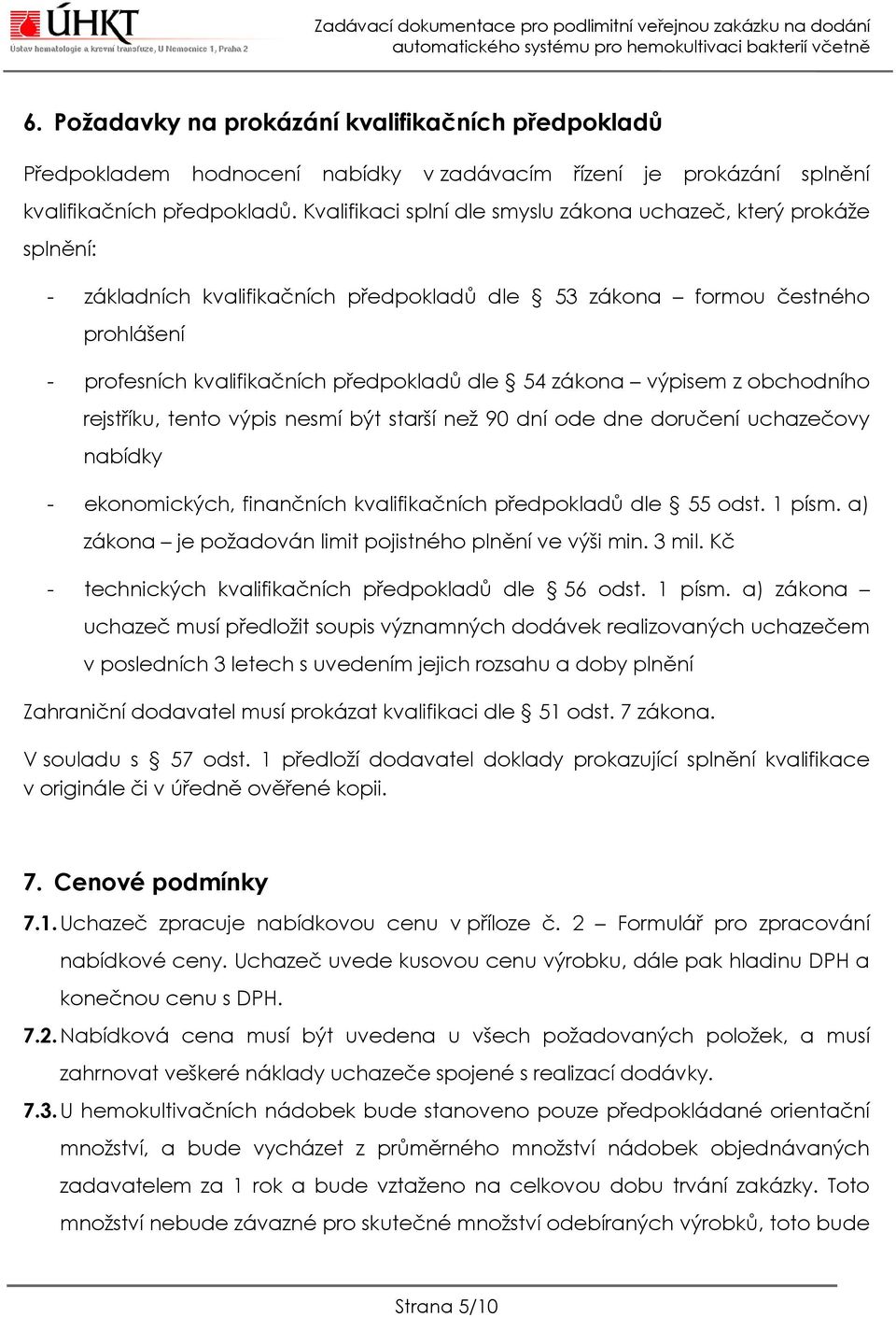 zákona výpisem z obchodního rejstříku, tento výpis nesmí být starší než 90 dní ode dne doručení uchazečovy nabídky - ekonomických, finančních kvalifikačních předpokladů dle 55 odst. 1 písm.