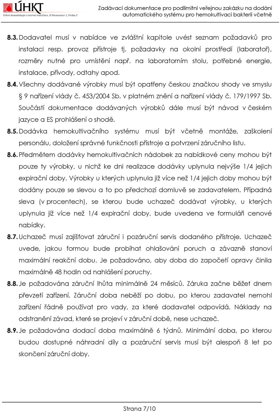 v platném znění a nařízení vlády č. 179/1997 Sb. Součástí dokumentace dodávaných výrobků dále musí být návod v českém jazyce a ES prohlášení o shodě. 8.5.