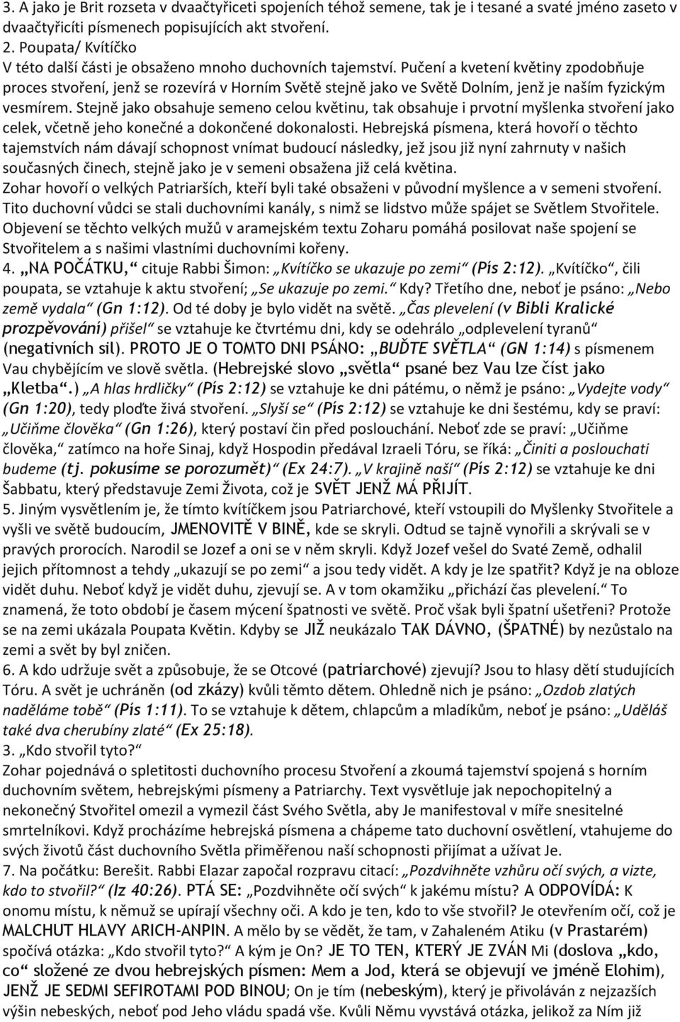 Pučení a kvetení květiny zpodobňuje proces stvoření, jenž se rozevírá v Horním Světě stejně jako ve Světě Dolním, jenž je naším fyzickým vesmírem.