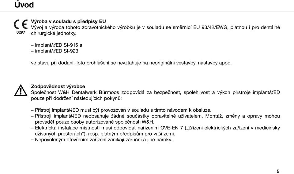 Zodpovědnost výrobce Společnost W&H Dentalwerk Bürmoos zodpovídá za bezpečnost, spolehlivost a výkon přístroje implantmed pouze při dodržení následujících pokynů: Přístroj implantmed musí být