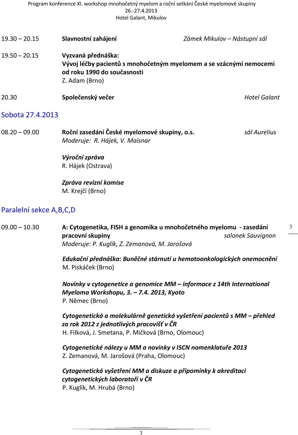 Maisnar Paralelní sekce A,B,C,D Výroční zpráva Zpráva revizní komise M. Krejčí (Brno) 09.00 10.