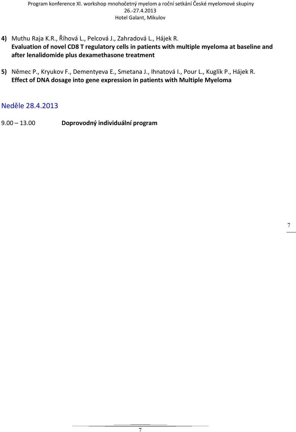 lenalidomide plus dexamethasone treatment 5) Němec P., Kryukov F., Dementyeva E., Smetana J., Ihnatová I.