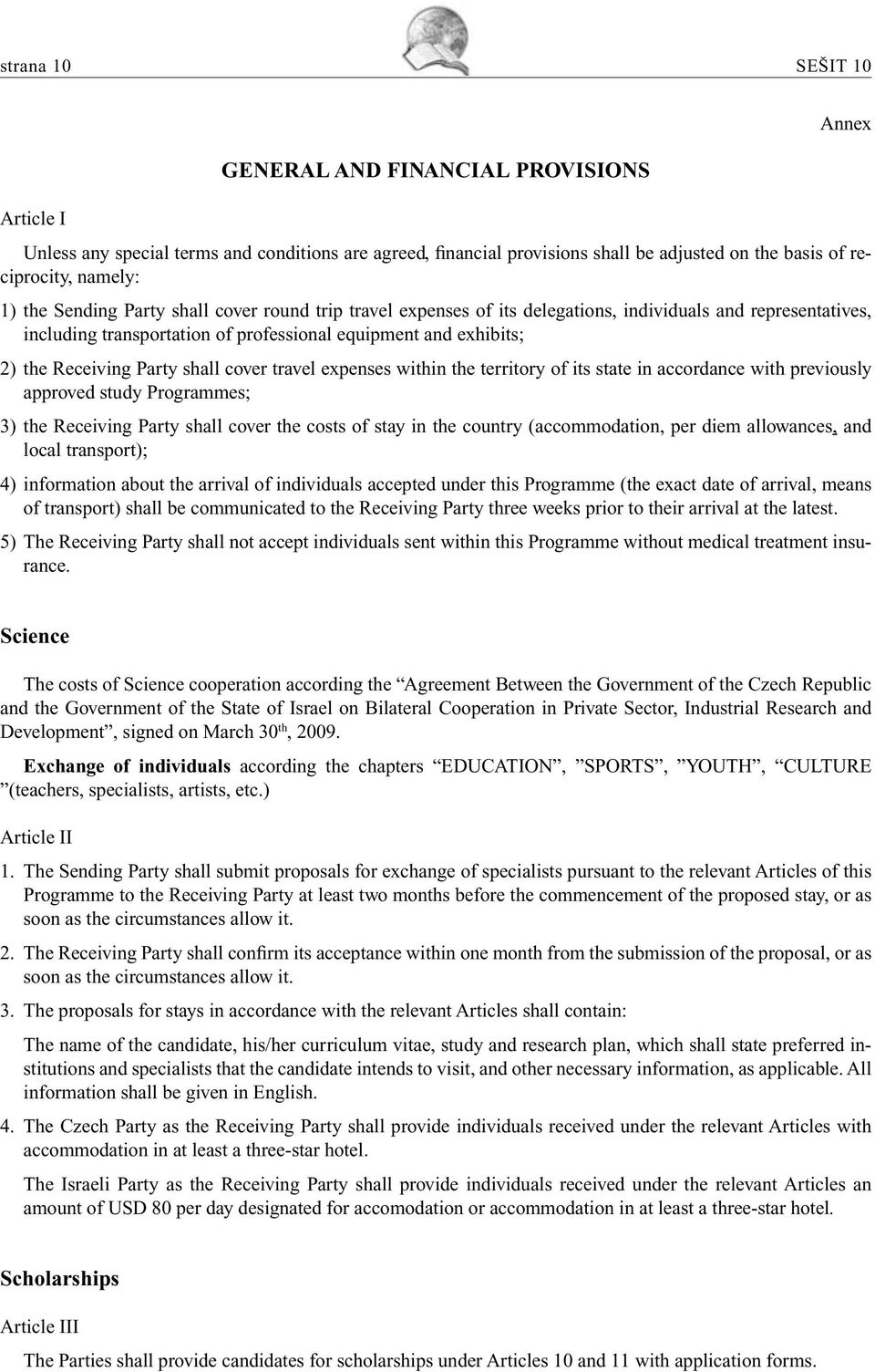 shall cover travel expenses within the territory of its state in accordance with previously approved study Programmes; 3) the Receiving Party shall cover the costs of stay in the country