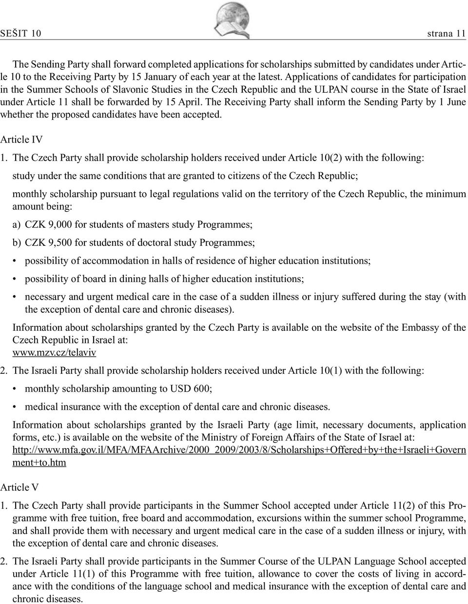 April. The Receiving Party shall inform the Sending Party by 1 June whether the proposed candidates have been accepted. Article IV 1.