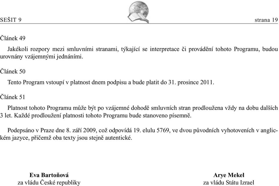 Článek 51 Platnost tohoto Programu může být po vzájemné dohodě smluvních stran prodloužena vždy na dobu dalších 3 let.