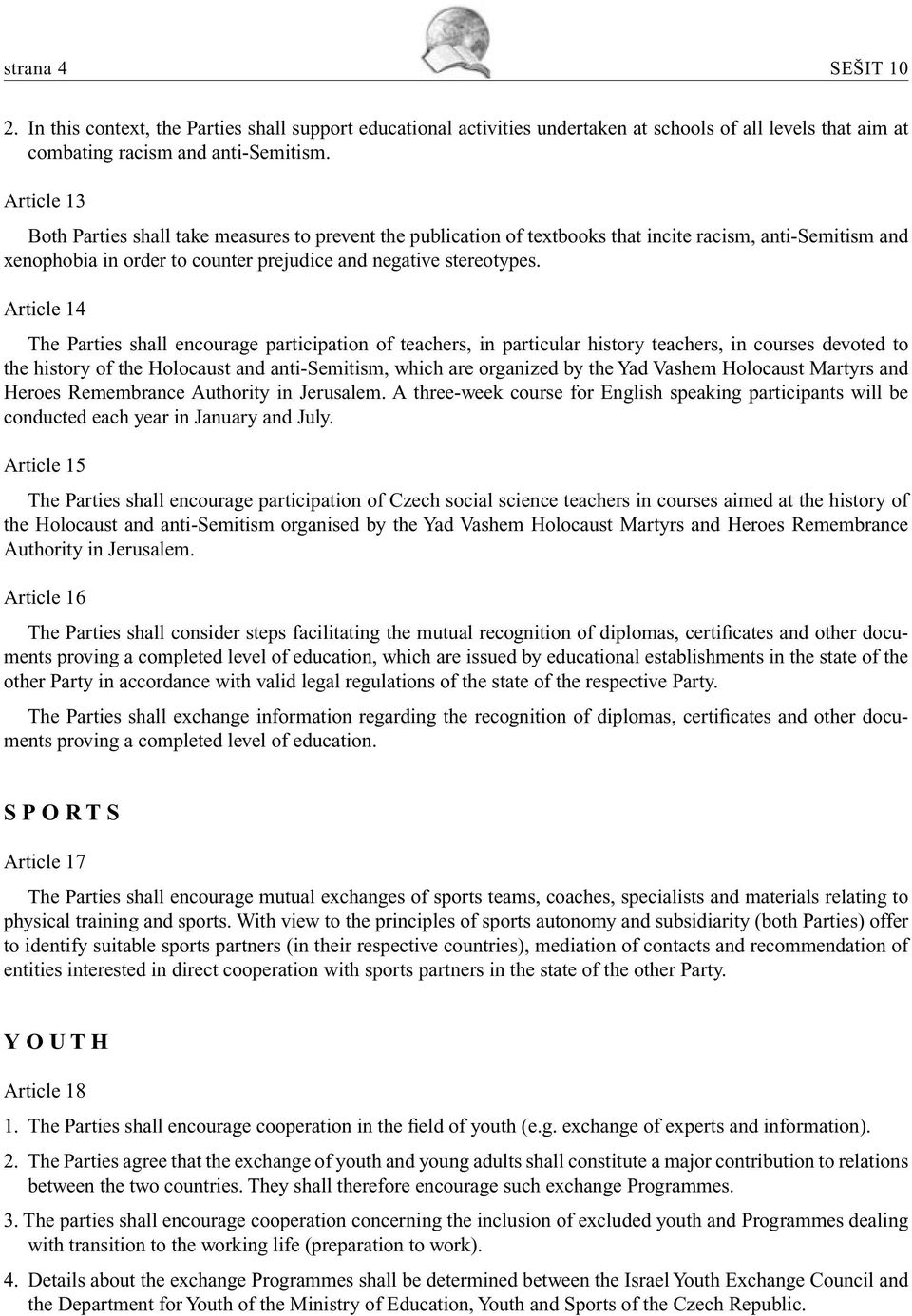 Article 14 The Parties shall encourage participation of teachers, in particular history teachers, in courses devoted to the history of the Holocaust and anti-semitism, which are organized by the Yad