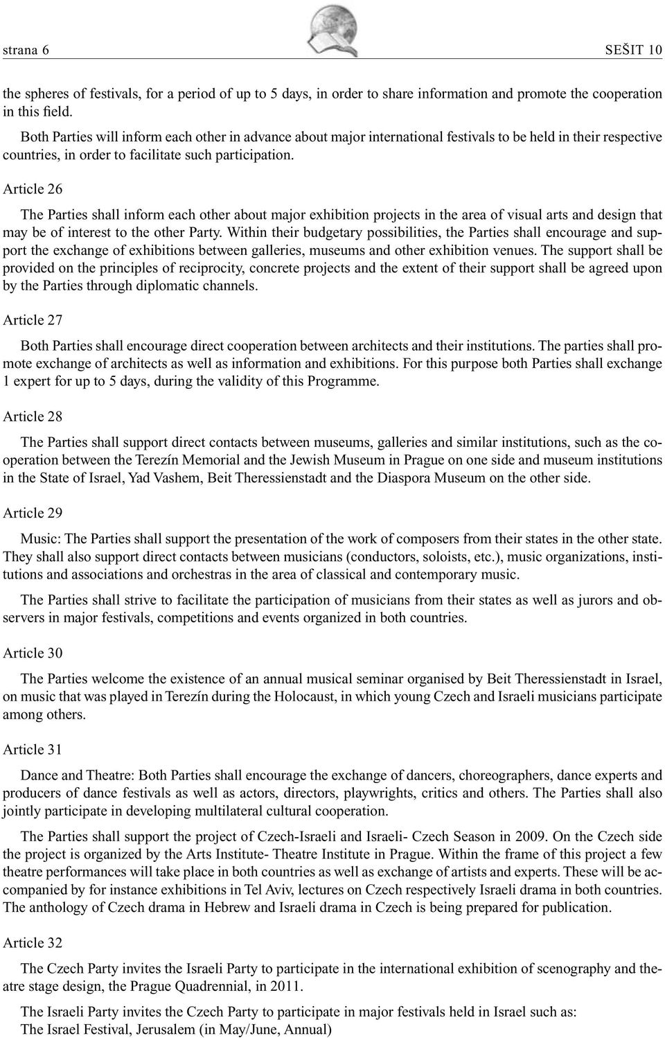 Article 26 The Parties shall inform each other about major exhibition projects in the area of visual arts and design that may be of interest to the other Party.