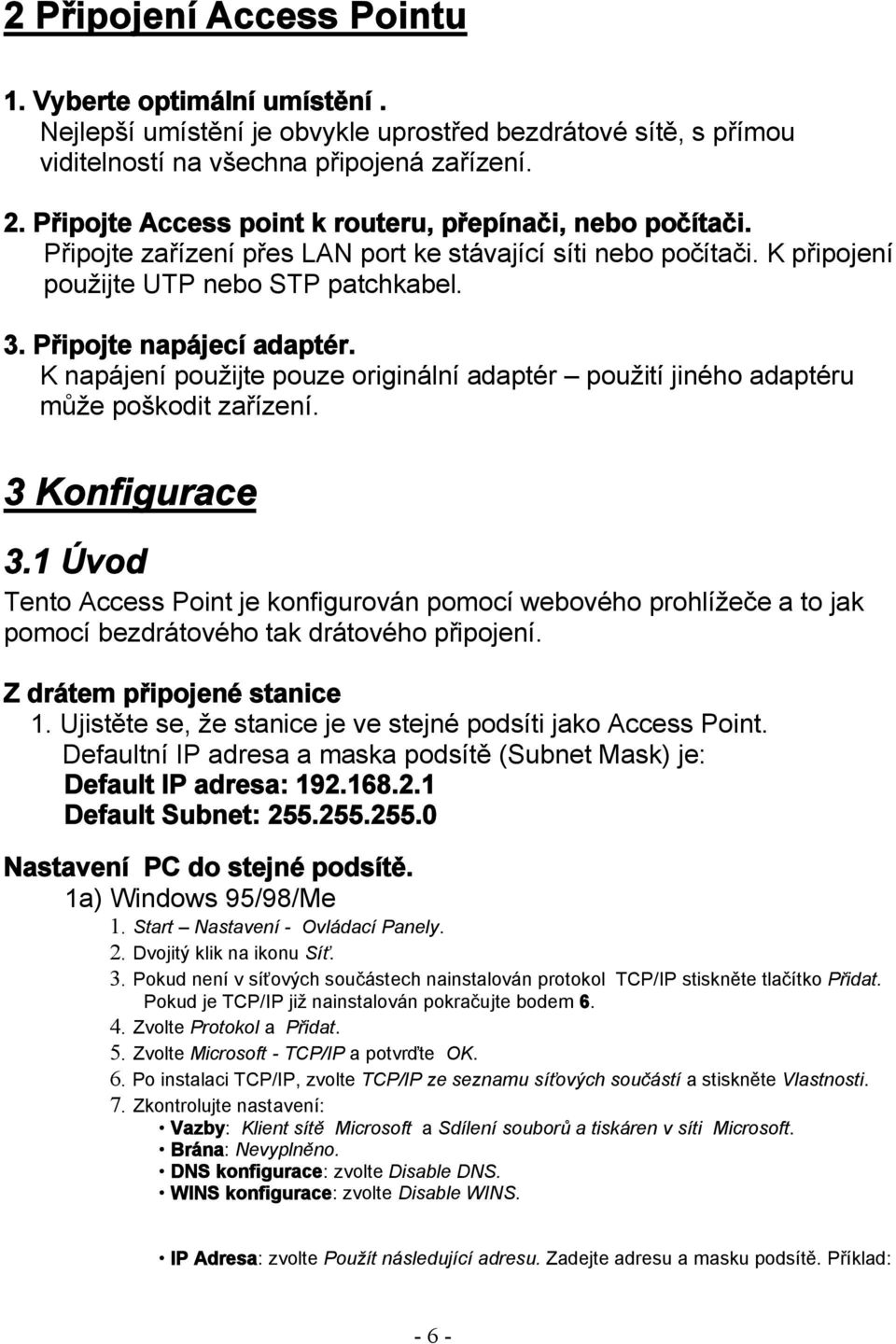 K napájení použijte pouze originální adaptér použití jiného adaptéru může poškodit zařízení. 3 Konfigurace 3.