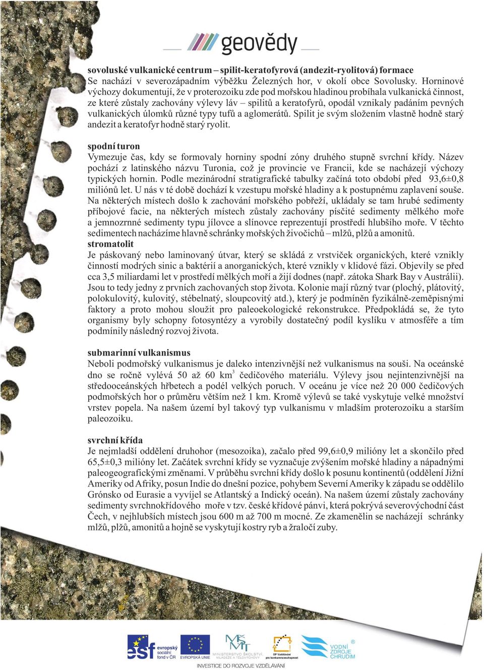 vulkanických úlomků různé typy tufů a aglomerátů. Spilit je svým složením vlastně hodně starý andezit a keratofyr hodně starý ryolit.