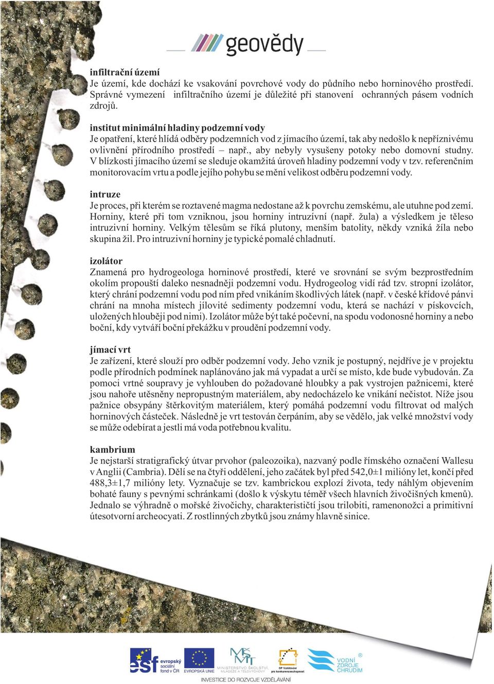 institut minimální hladiny podzemní vody Je opatření, které hlídá odběry podzemních vod z jímacího území, tak aby nedošlo k nepříznivému ovlivnění přírodního prostředí např.