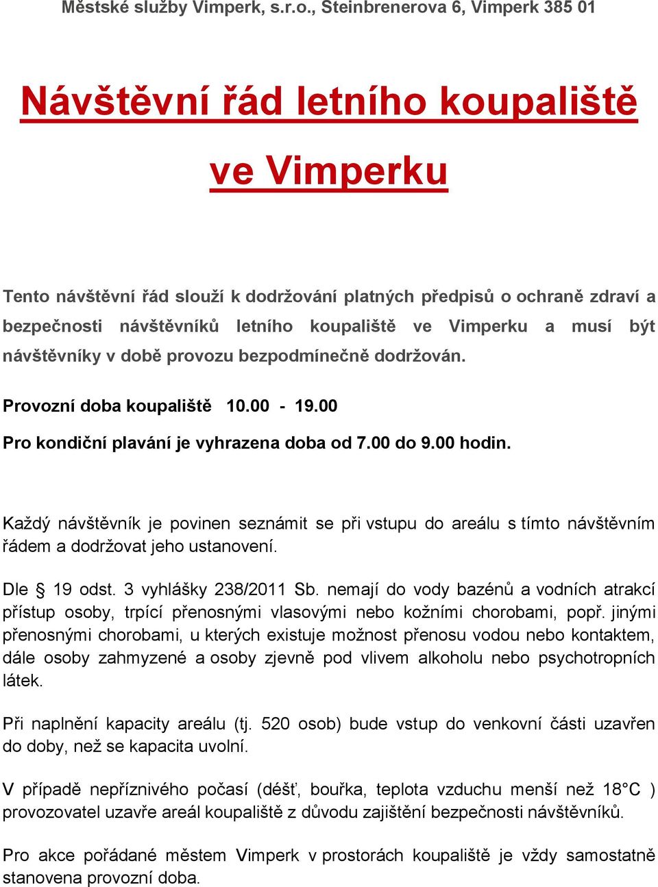 ve Vimperku a musí být návštěvníky v době provozu bezpodmínečně dodržován. Provozní doba koupaliště 10.00-19.00 Pro kondiční plavání je vyhrazena doba od 7.00 do 9.00 hodin.