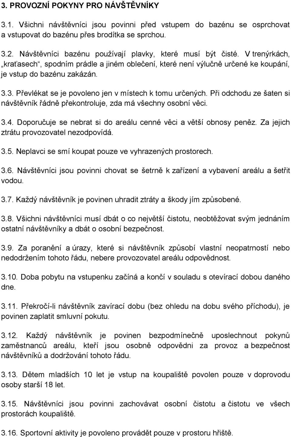 3. Převlékat se je povoleno jen v místech k tomu určených. Při odchodu ze šaten si návštěvník řádně překontroluje, zda má všechny osobní věci. 3.4.