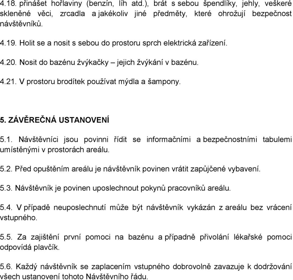 V prostoru brodítek používat mýdla a šampony. 5. ZÁVĚREČNÁ USTANOVENÍ 5.1. Návštěvníci jsou povinni řídit se informačními a bezpečnostními tabulemi umístěnými v prostorách areálu. 5.2.