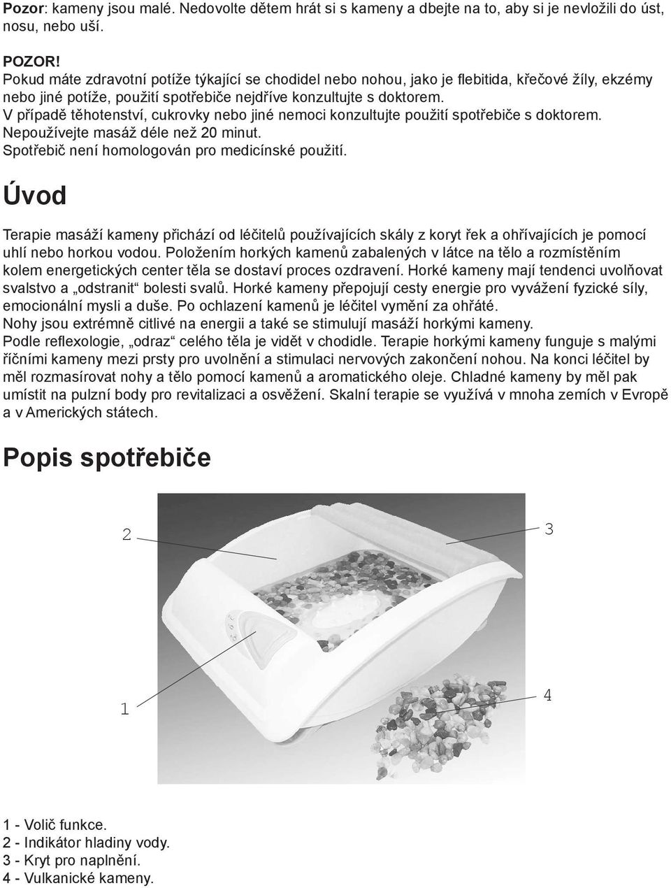 V případě těhotenství, cukrovky nebo jiné nemoci konzultujte použití spotřebiče s doktorem. Nepoužívejte masáž déle než 20 minut. Spotřebič není homologován pro medicínské použití.