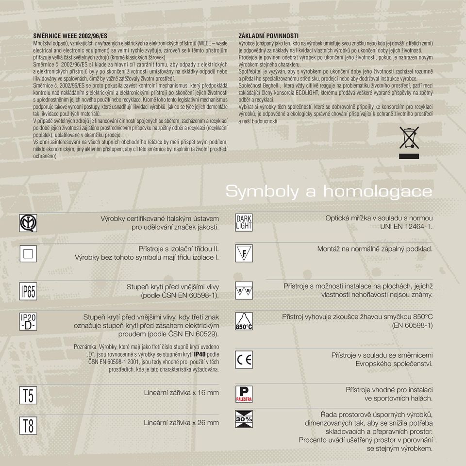 2002/96/ES si klade za hlavní cíl zabránit tomu, aby odpady z elektrick ch a elektronick ch pfiístrojû byly po skonãení Ïivotnosti umisèovány na skládky odpadû nebo likvidovány ve spalovnách, ãímï by