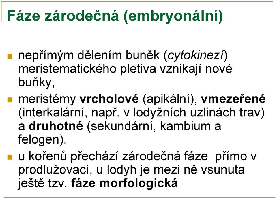 např. v lodyžních uzlinách trav) a druhotné (sekundární, kambium a felogen), u kořenů