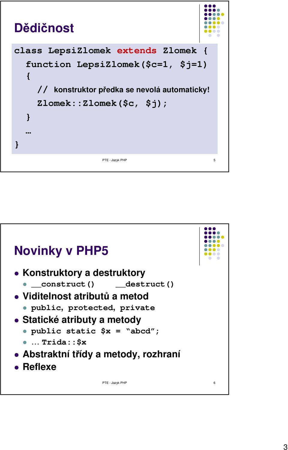 Zlomek::Zlomek($c, $j); PTE - Jazyk PHP 5 Novinky v PHP5 Konstruktory a destruktory construct()