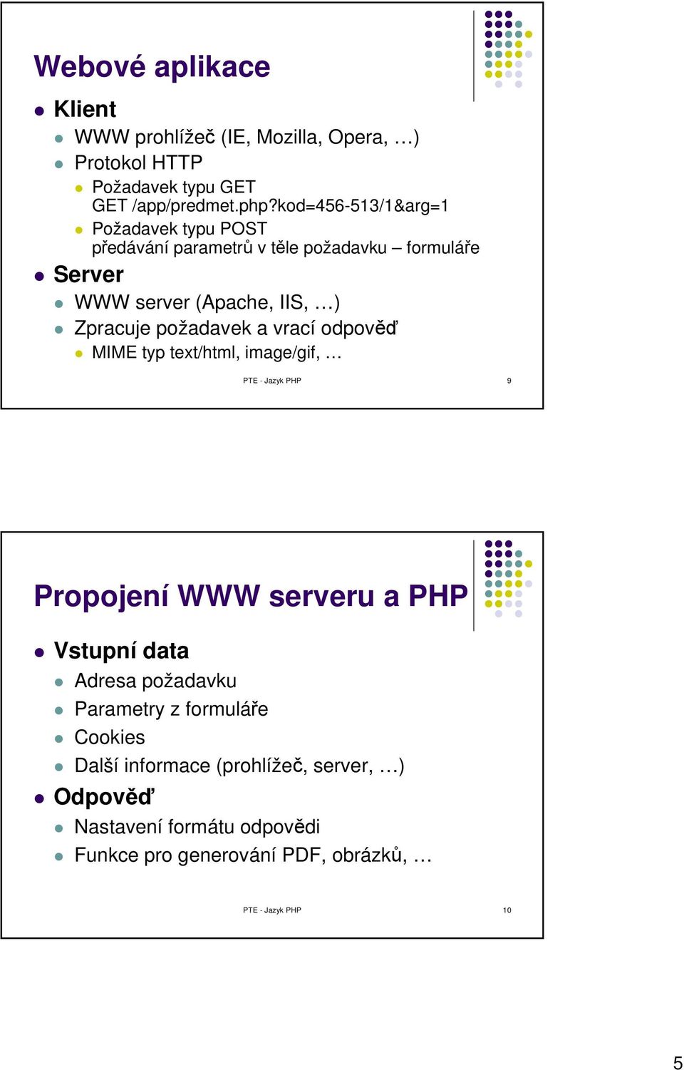 požadavek a vrací odpověď MIME typ text/html, image/gif, PTE - Jazyk PHP 9 Propojení WWW serveru a PHP Vstupní data Adresa požadavku