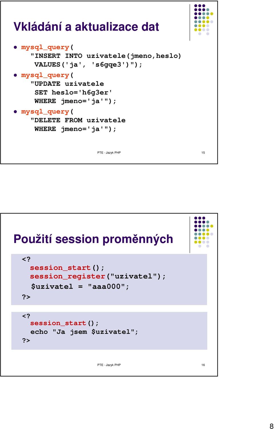 uzivatele WHERE jmeno='ja'"); PTE - Jazyk PHP 15 Použití session proměnných <?