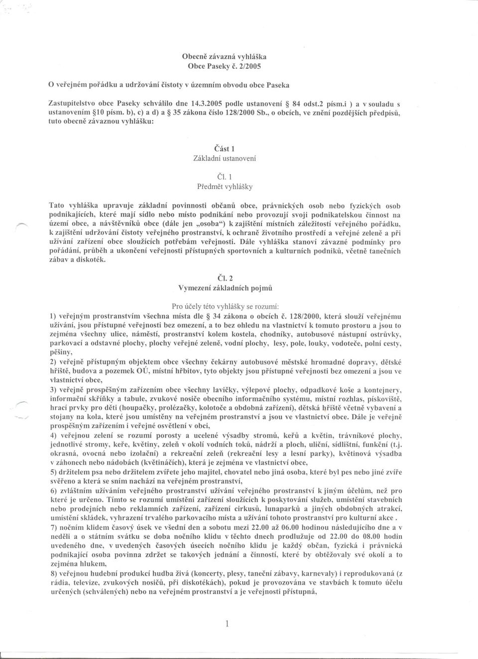 1 Predmet vyhlášky Tato vyhláška upravuje základní povinnosti obcanu obce, právnických osob nebo fyzických osob podnikajících, které mají sídlo nebo místo podnikání nebo provozují svoji