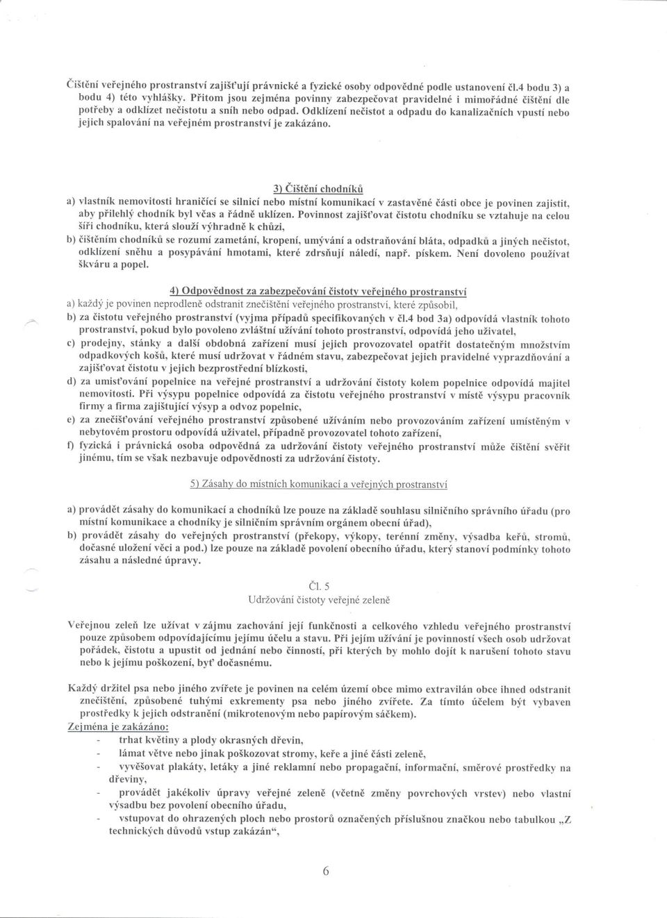 Odklízení necistot a odpadu do kanalizacních vpustí nebo jejich spalování na verejném prostranství je zakázáno.
