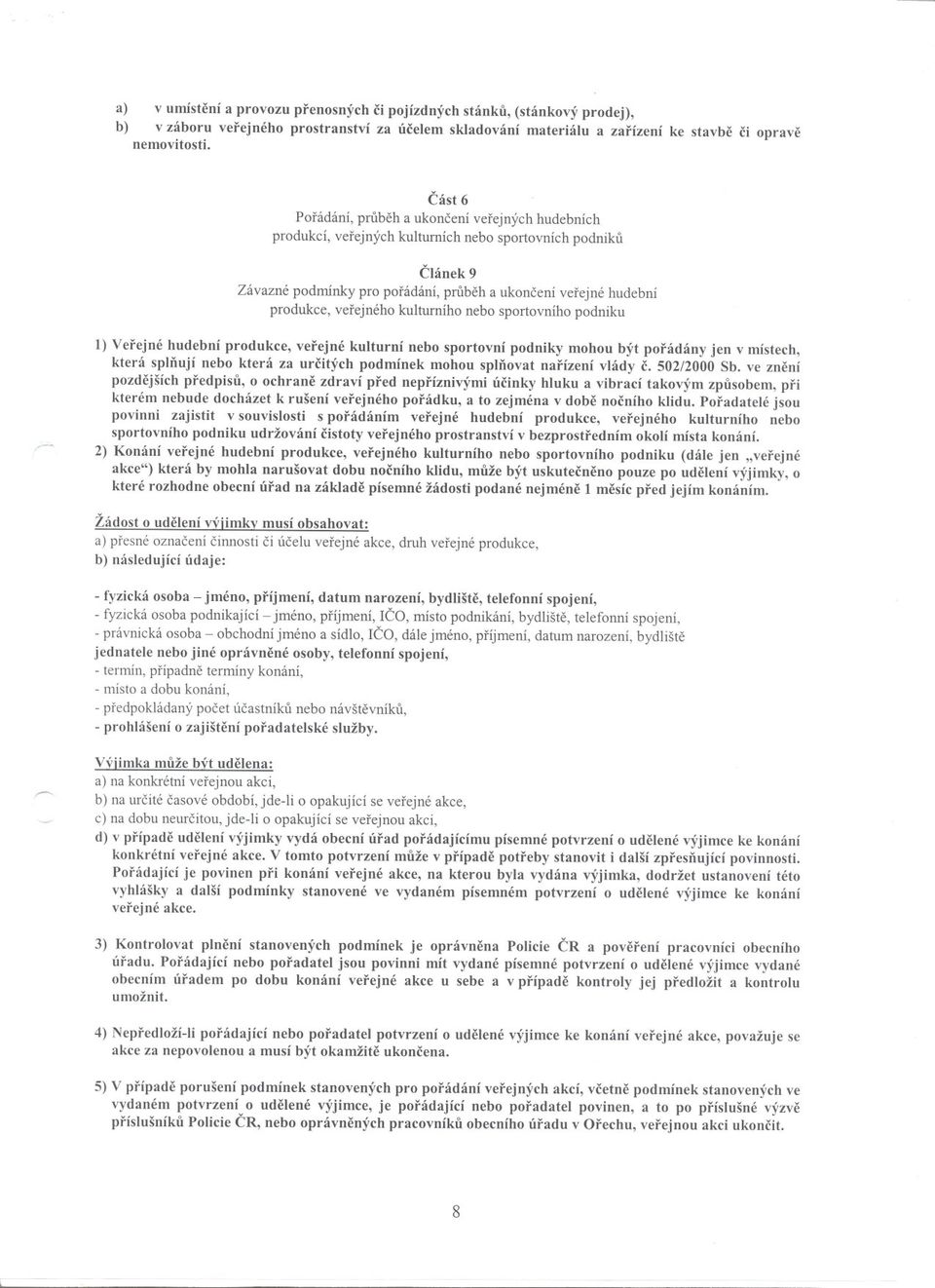 verejného kulturního nebo sportovního podniku 1) Verejné hudební produkce, verejné kulturní nebo sportovní podniky mohou být porádány jen v místech, která splnují nebo která za urcitých podmínek