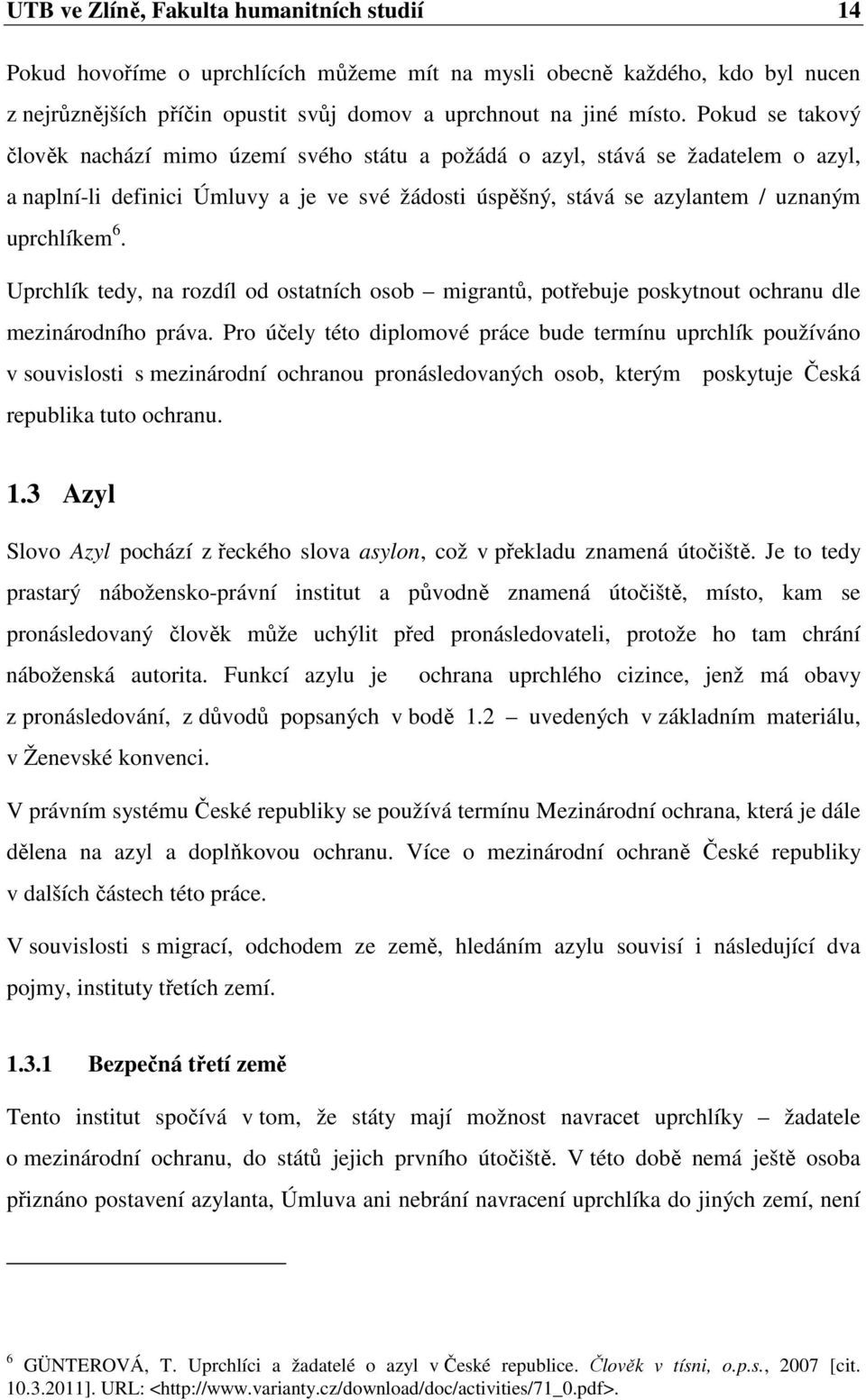 Uprchlík tedy, na rozdíl od ostatních osob migrantů, potřebuje poskytnout ochranu dle mezinárodního práva.