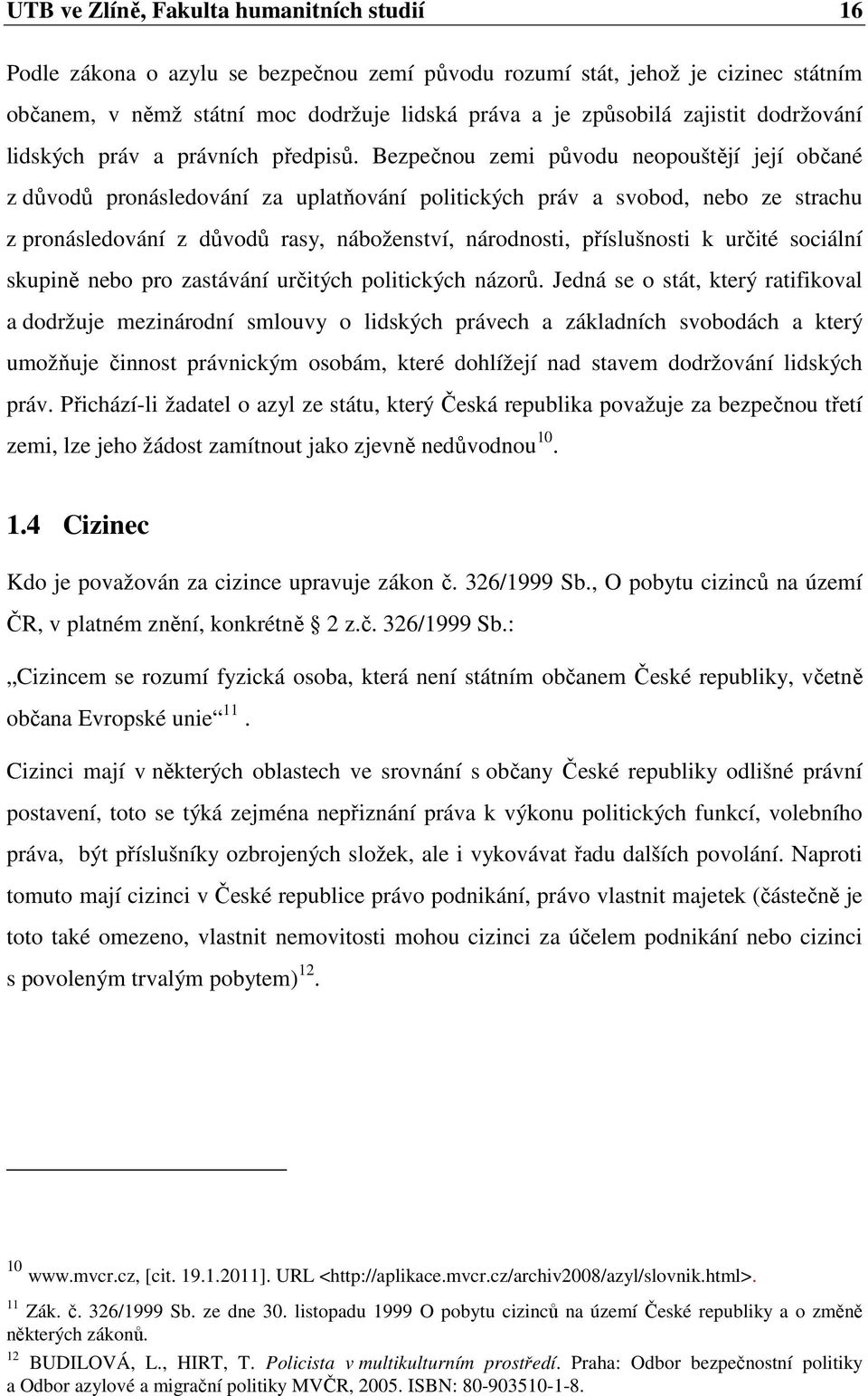 Bezpečnou zemi původu neopouštějí její občané z důvodů pronásledování za uplatňování politických práv a svobod, nebo ze strachu z pronásledování z důvodů rasy, náboženství, národnosti, příslušnosti k