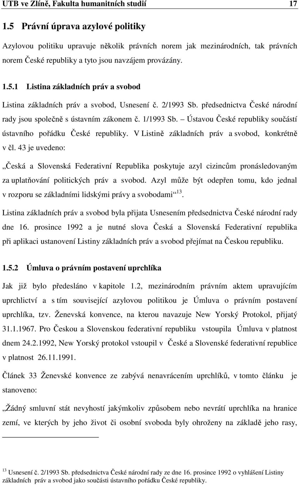 2/1993 Sb. předsednictva České národní rady jsou společně s ústavním zákonem č. 1/1993 Sb. Ústavou České republiky součástí ústavního pořádku České republiky.