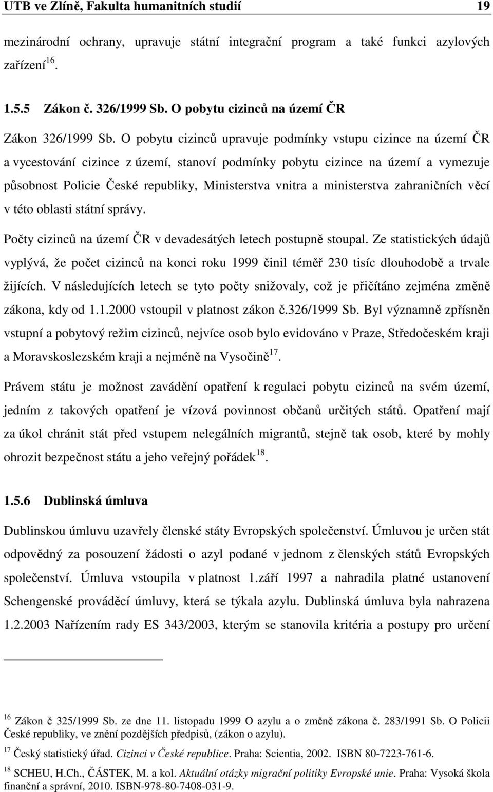 O pobytu cizinců upravuje podmínky vstupu cizince na území ČR a vycestování cizince z území, stanoví podmínky pobytu cizince na území a vymezuje působnost Policie České republiky, Ministerstva vnitra