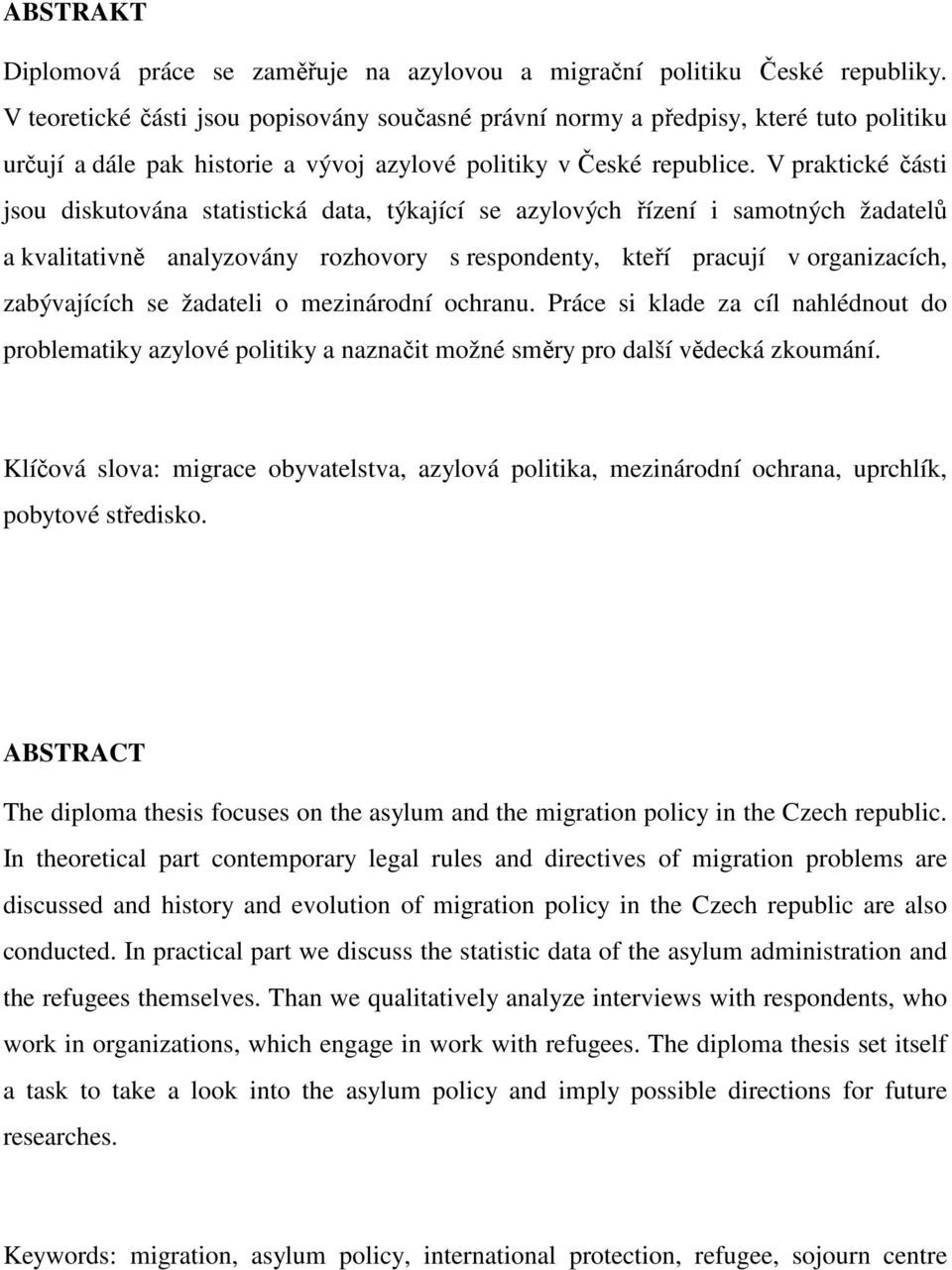 V praktické části jsou diskutována statistická data, týkající se azylových řízení i samotných žadatelů a kvalitativně analyzovány rozhovory s respondenty, kteří pracují v organizacích, zabývajících
