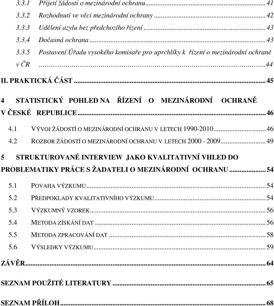 ..49 5 STRUKTUROVANÉ INTERVIEW JAKO KVALITATIVNÍ VHLED DO PROBLEMATIKY PRÁCE S ŽADATELI O MEZINÁRODNÍ OCHRANU...54 5.1 POVAHA VÝZKUMU...54 5.2 PŘEDPOKLADY KVALITATIVNÍHO VÝZKUMU...54 5.3 VÝZKUMNÝ VZOREK.