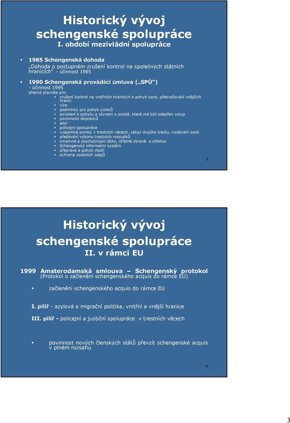 povolení k pobytu a záznam o osobě, které má být odepřen vstup! povinnosti dopravců! azyl! policejní spolupráce! vzájemná pomoc v trestních věcech, zákaz dvojího trestu, vydávání osob!