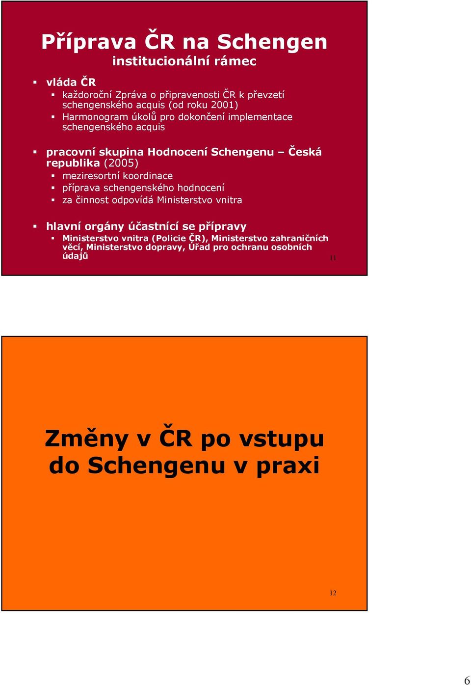 meziresortní koordinace! příprava schengenského hodnocení! za činnost odpovídá Ministerstvo vnitra! hlavní orgány účastnící se přípravy!