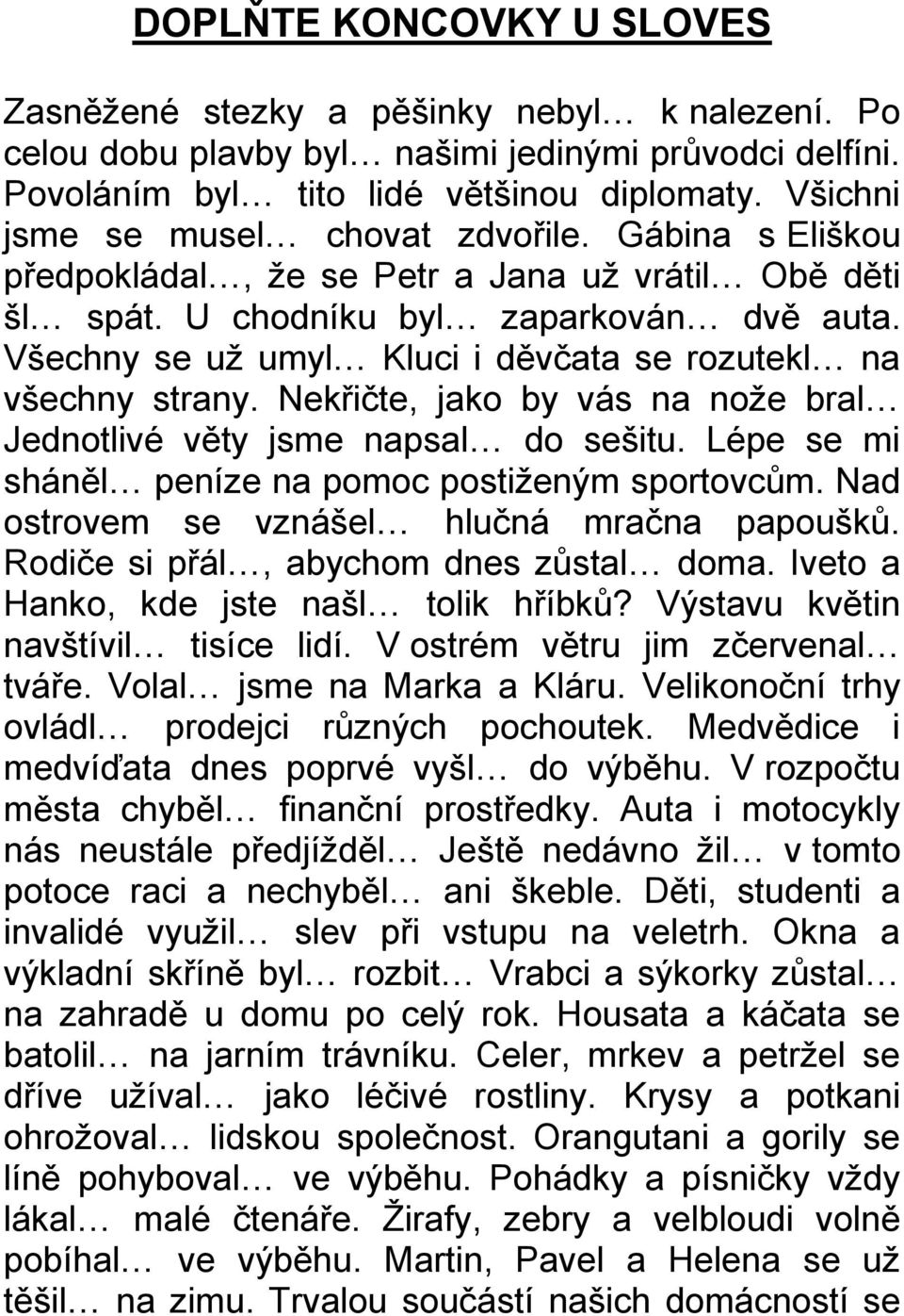 Všechny se uţ umyl Kluci i děvčata se rozutekl na všechny strany. Nekřičte, jako by vás na noţe bral Jednotlivé věty jsme napsal do sešitu. Lépe se mi sháněl peníze na pomoc postiţeným sportovcům.