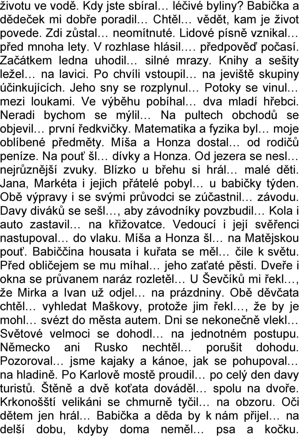 Ve výběhu pobíhal dva mladí hřebci. Neradi bychom se mýlil Na pultech obchodů se objevil první ředkvičky. Matematika a fyzika byl moje oblíbené předměty. Míša a Honza dostal od rodičů peníze.