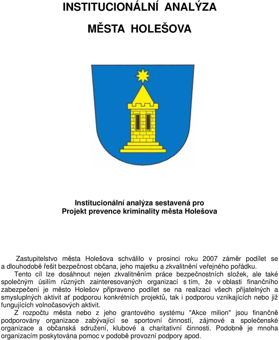 Tento cíl lze dosáhnout nejen zkvalitněním práce bezpečnostních složek, ale také společným úsilím různých zainteresovaných organizací s tím, že v oblasti finančního zabezpečení je město Holešov