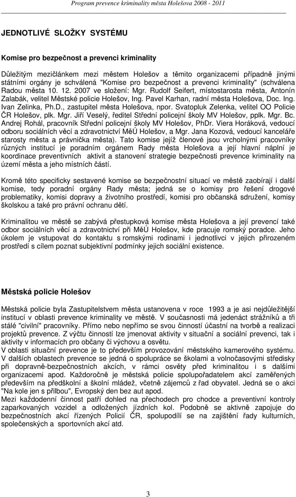 Pavel Karhan, radní města Holešova, Doc. Ing. Ivan Zelinka, Ph.D., zastupitel města Holešova, npor. Svatopluk Zelenka, velitel OO Policie ČR Holešov, plk. Mgr.