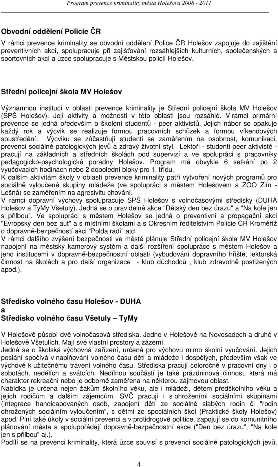 Střední policejní škola MV Holešov Významnou institucí v oblasti prevence kriminality je Střední policejní škola MV Holešov (SPŠ Holešov). Její aktivity a možnosti v této oblasti jsou rozsáhlé.