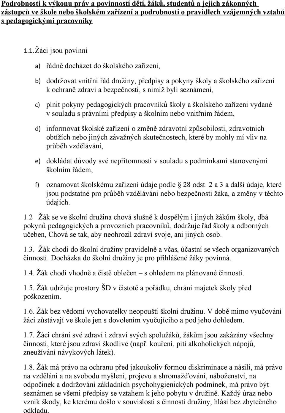 plnit pokyny pedagogických pracovníků školy a školského zařízení vydané v souladu s právními předpisy a školním nebo vnitřním řádem, d) informovat školské zařízení o změně zdravotní způsobilosti,