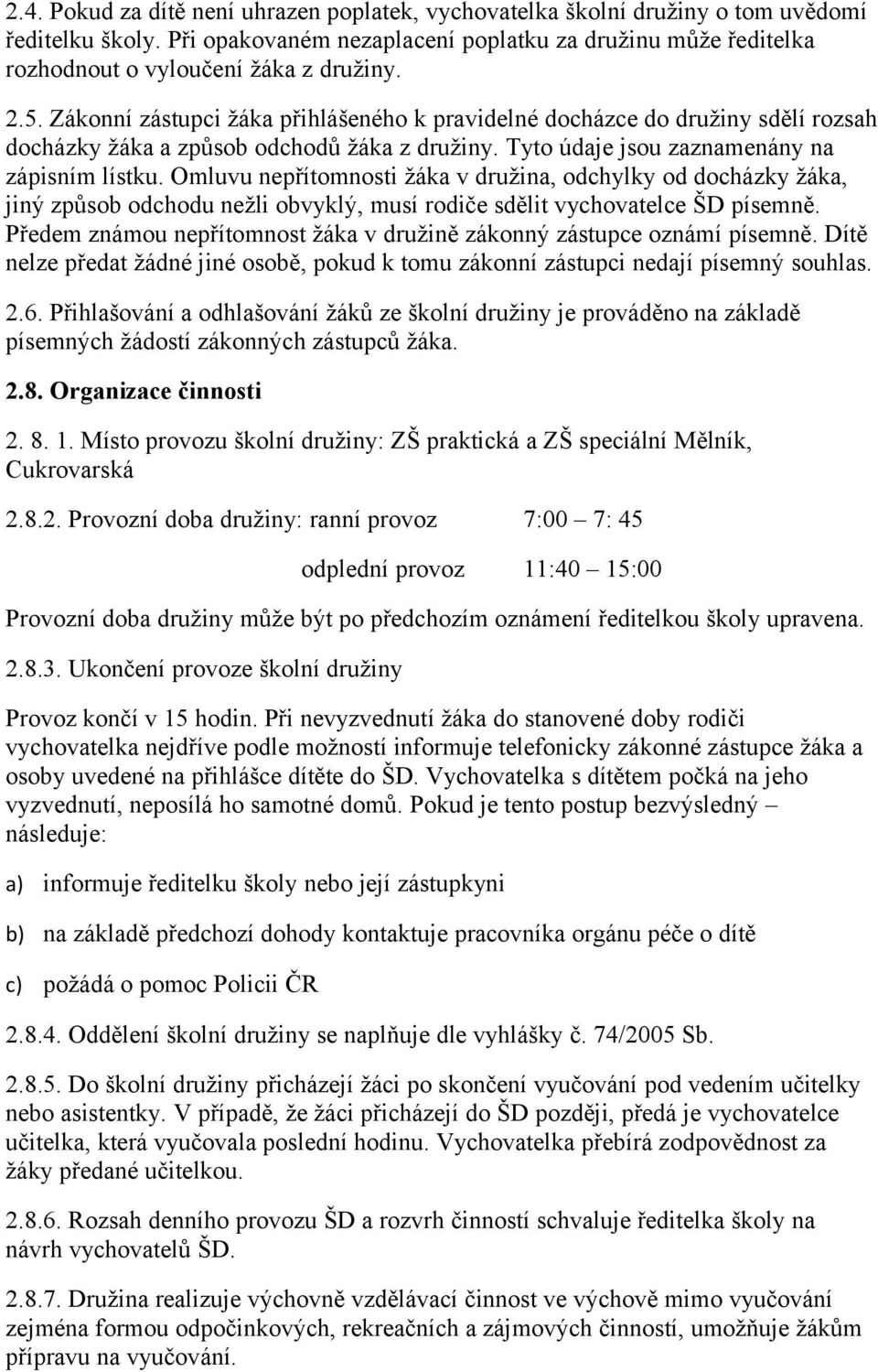 Zákonní zástupci žáka přihlášeného k pravidelné docházce do družiny sdělí rozsah docházky žáka a způsob odchodů žáka z družiny. Tyto údaje jsou zaznamenány na zápisním lístku.