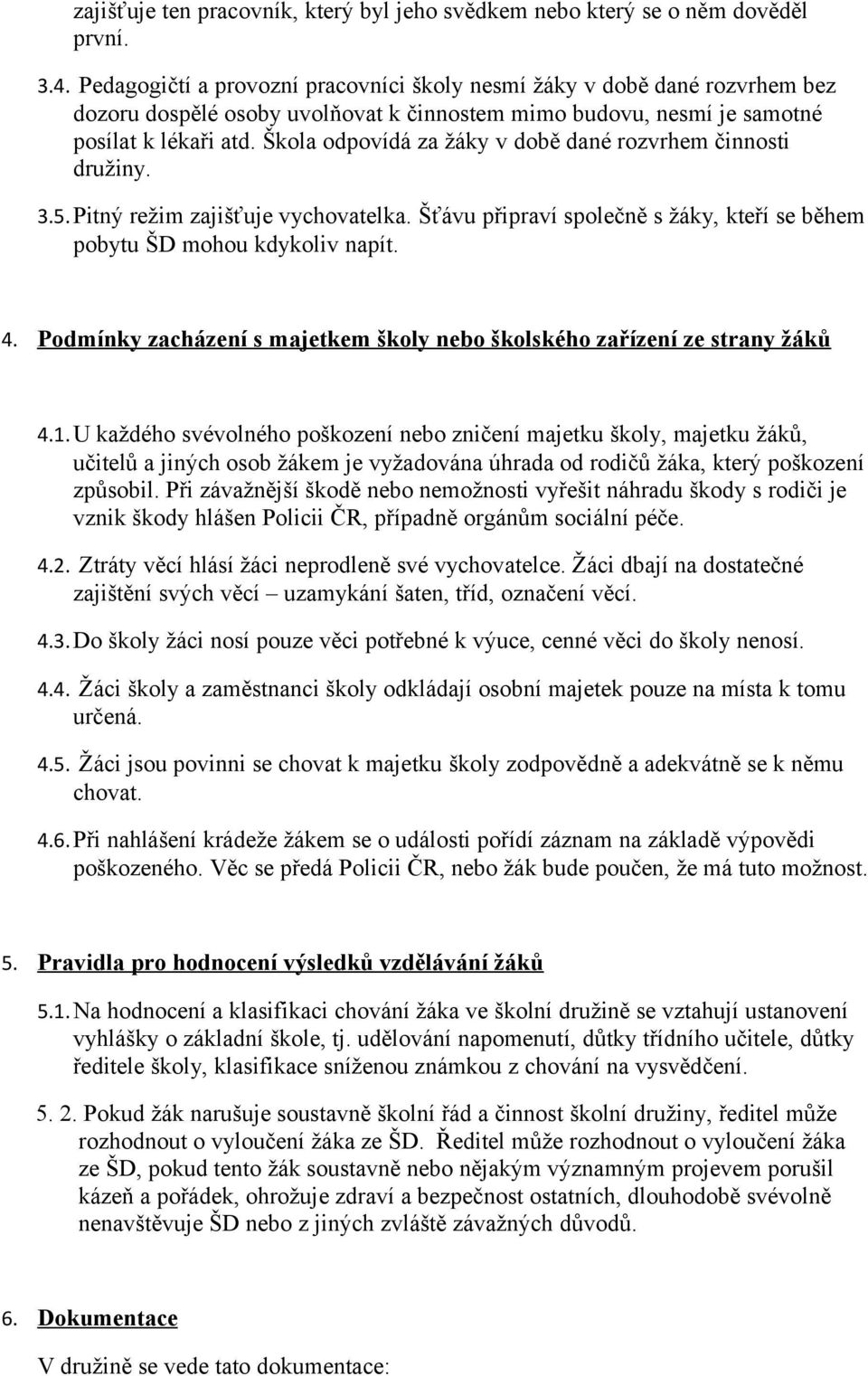 Škola odpovídá za žáky v době dané rozvrhem činnosti družiny. 3.5.Pitný režim zajišťuje vychovatelka. Šťávu připraví společně s žáky, kteří se během pobytu ŠD mohou kdykoliv napít. 4.