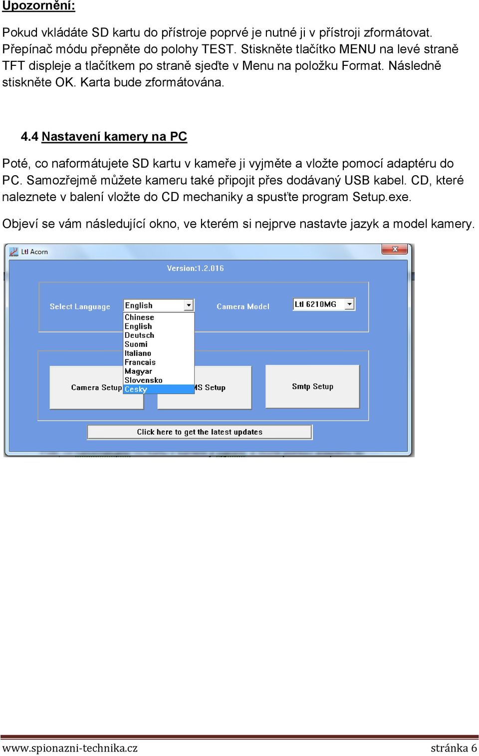4 Nastavení kamery na PC Poté, co naformátujete SD kartu v kameře ji vyjměte a vložte pomocí adaptéru do PC.