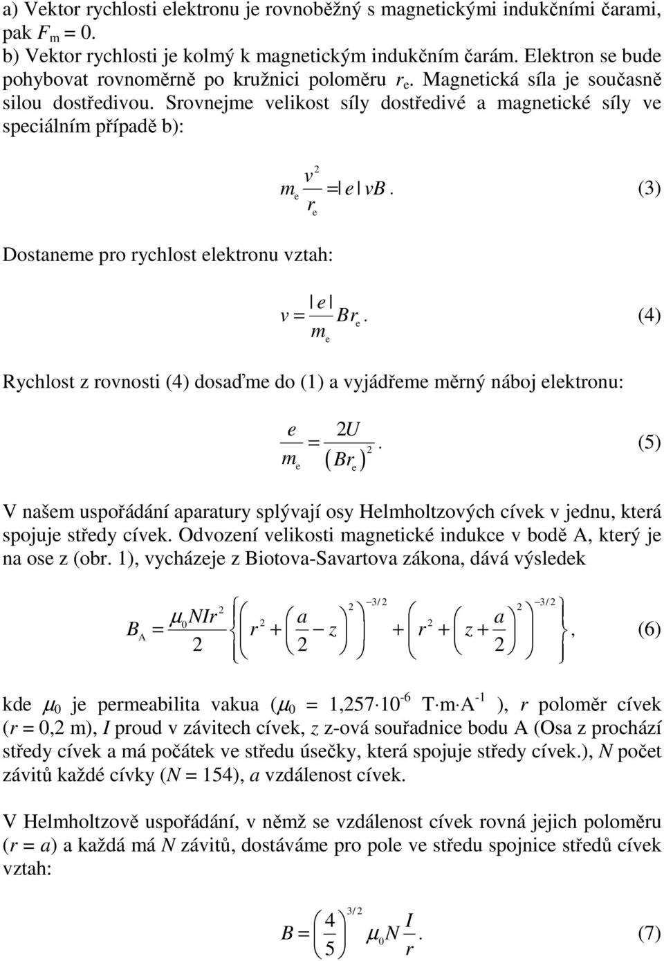 (4) Rychlost z rovnosti (4) dosaď do (1) a vyjádř ěrný náboj lktronu: U =. (5) ( Br ) V naš uspořádání aparatury splývají osy Hlholtzových cívk v jdnu, ktrá spojuj střdy cívk.