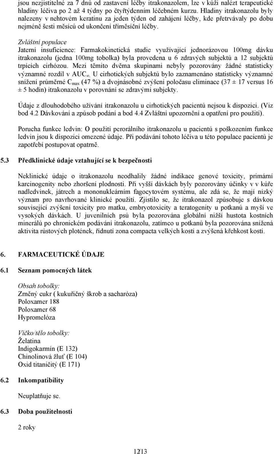 Zvláštní populace Jaterní insuficience: Farmakokinetická studie využívající jednorázovou 100mg dávku itrakonazolu (jedna 100mg tobolka) byla provedena u 6 zdravých subjektů a 12 subjektů trpících