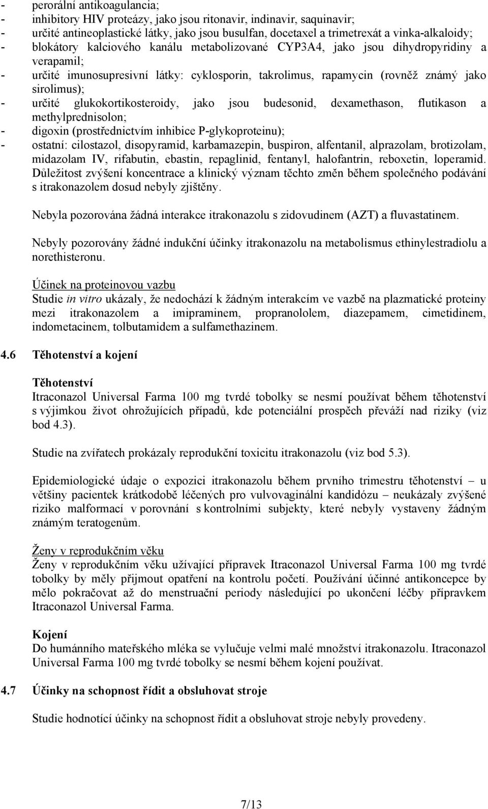 glukokortikosteroidy, jako jsou budesonid, dexamethason, flutikason a methylprednisolon; - digoxin (prostřednictvím inhibice P-glykoproteinu); - ostatní: cilostazol, disopyramid, karbamazepin,